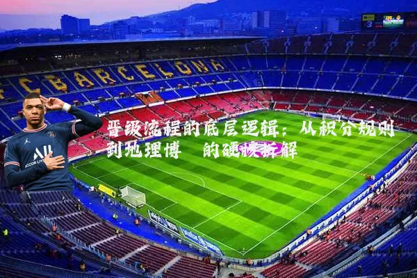 晋级流程的底层逻辑:从积分规则到地理博弈的硬核拆解