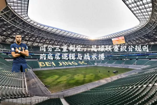 同分三重判定:足球联赛积分规则的底层逻辑与战术博弈