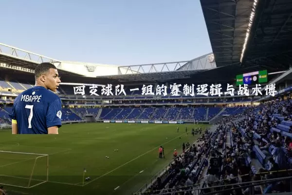 四支球队一组的赛制逻辑与战术博弈