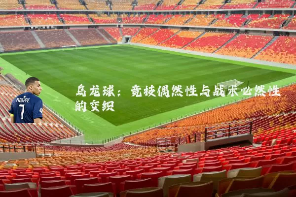 乌龙球：竞技偶然性与战术必然性的交织